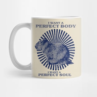 Funny Capybara Meme, Capybara i want a perfect body i want a perfect soul Shirt Mug